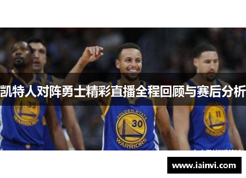 凯特人对阵勇士精彩直播全程回顾与赛后分析