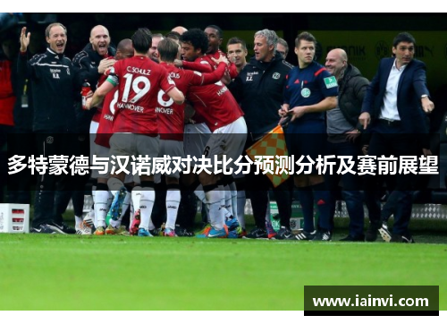 多特蒙德与汉诺威对决比分预测分析及赛前展望