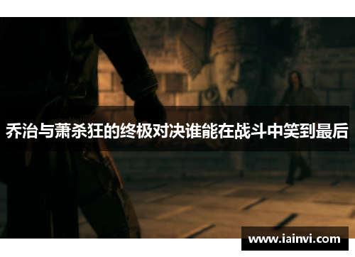 乔治与萧杀狂的终极对决谁能在战斗中笑到最后