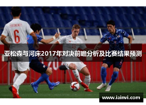 亚松森与河床2017年对决前瞻分析及比赛结果预测
